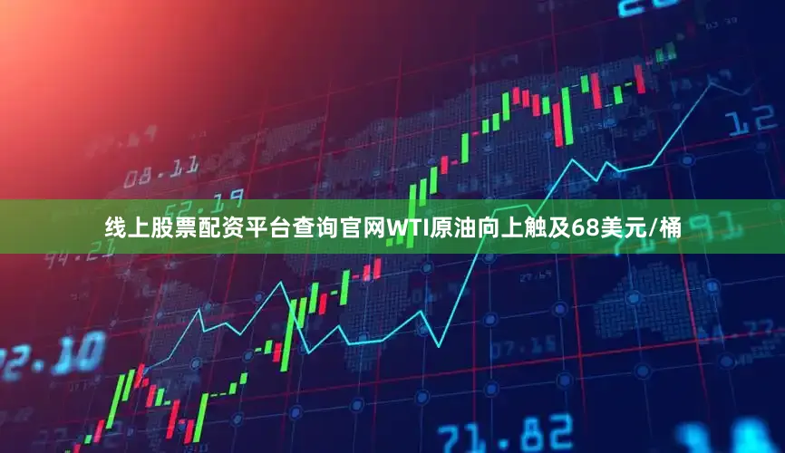 线上股票配资平台查询官网WTI原油向上触及68美元/桶