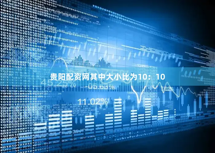 贵阳配资网其中大小比为10：10