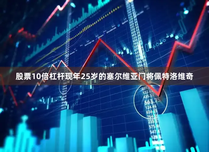 股票10倍杠杆　　现年25岁的塞尔维亚门将佩特洛维奇