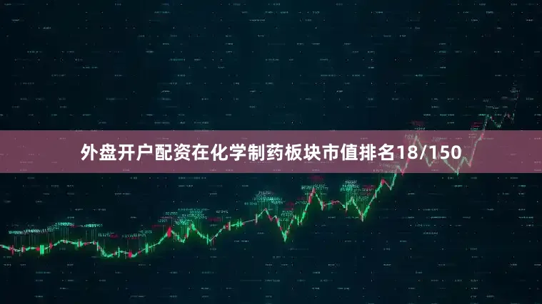 外盘开户配资在化学制药板块市值排名18/150