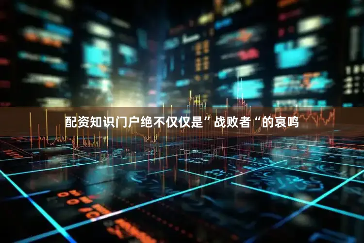 配资知识门户绝不仅仅是”战败者“的哀鸣
