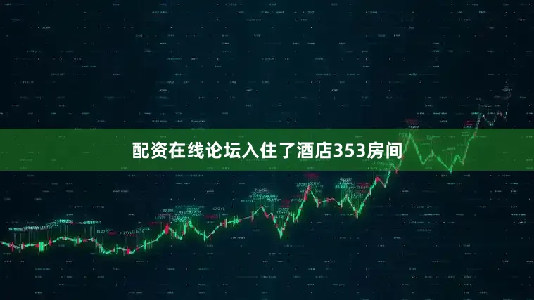 配资在线论坛入住了酒店353房间