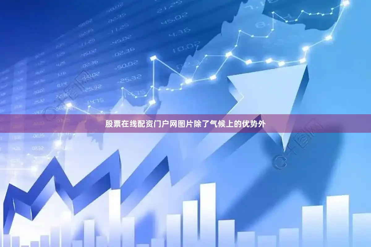 股票在线配资门户网图片除了气候上的优势外
